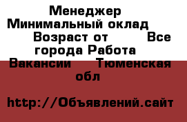 Менеджер › Минимальный оклад ­ 8 000 › Возраст от ­ 18 - Все города Работа » Вакансии   . Тюменская обл.